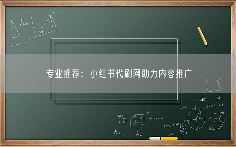 专业推荐：小红书代刷网助力内容推广