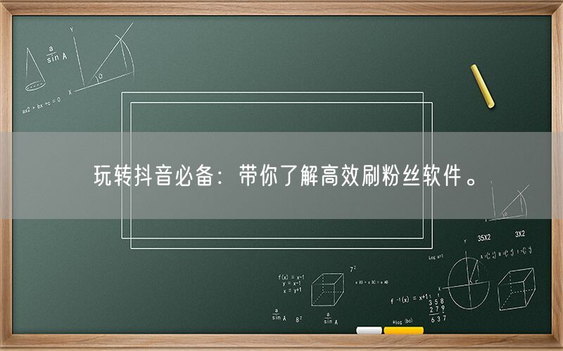 玩转抖音必备：带你了解高效刷粉丝软件。