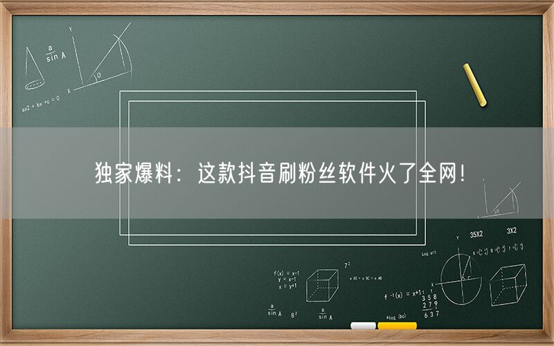 独家爆料：这款抖音刷粉丝软件火了全网！